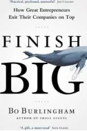 Finish Big : How Great Entrepreneurs Exit Their Companies on Top